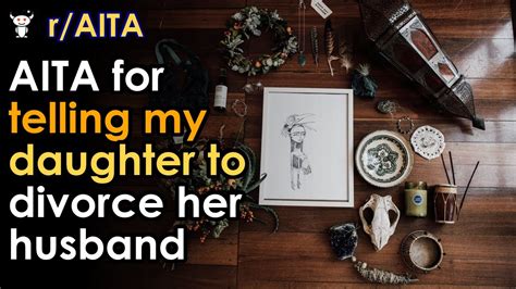 Aita for telling my daughter to divorce her husband - In fact, nearly every expert on family dynamics, and the psychology of divorce will tell you the same thing. The situation you’ve created instead is one of leaving them to guess at the source of ...